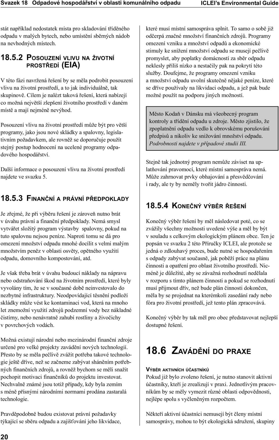 Cílem je nalézt taková øešení, která nabízejí co možná nejvìtší zlepšení životního prostøedí v daném místì a mají nejménì nevýhod.