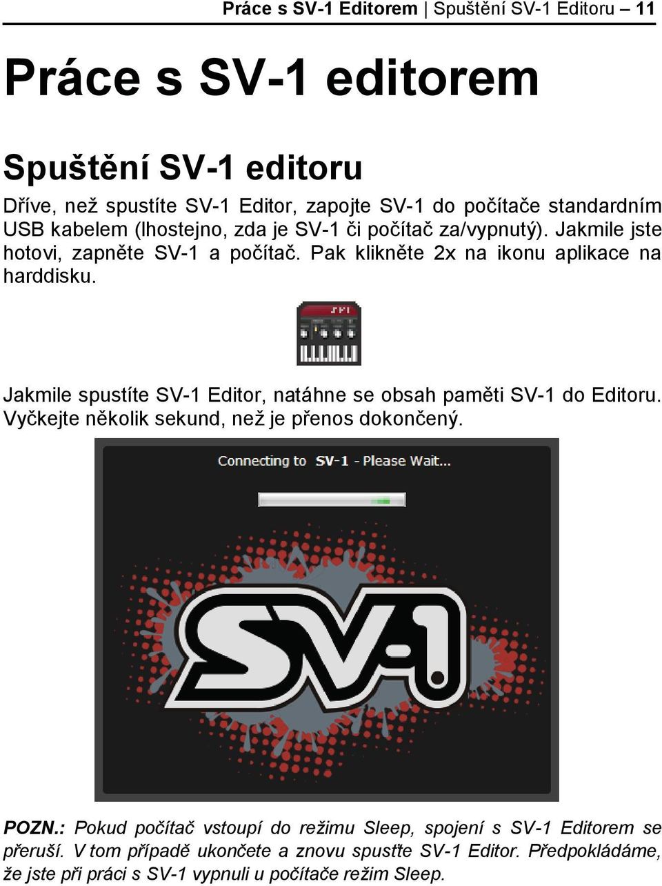 Pak klikněte 2x na ikonu aplikace na harddisku. Jakmile spustíte SV-1 Editor, natáhne se obsah paměti SV-1 do Editoru.