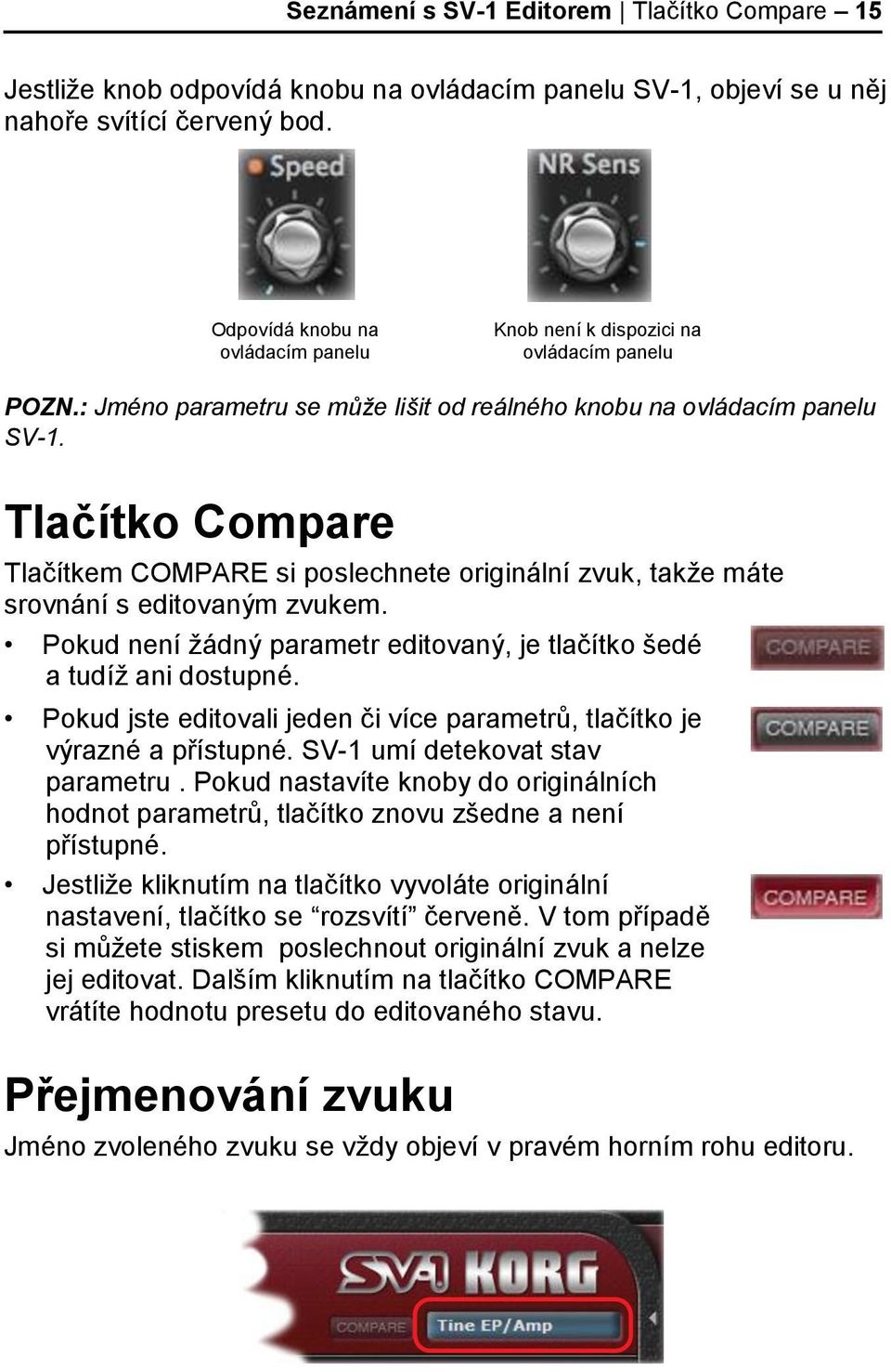 Tlačítko Compare Tlačítkem COMPARE si poslechnete originální zvuk, takže máte srovnání s editovaným zvukem. Pokud není žádný parametr editovaný, je tlačítko šedé a tudíž ani dostupné.