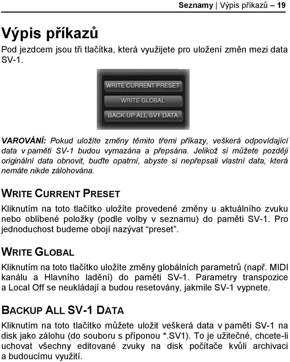 Jelikož si můžete později originální data obnovit, buďte opatrní, abyste si nepřepsali vlastní data, která nemáte nikde zálohována.