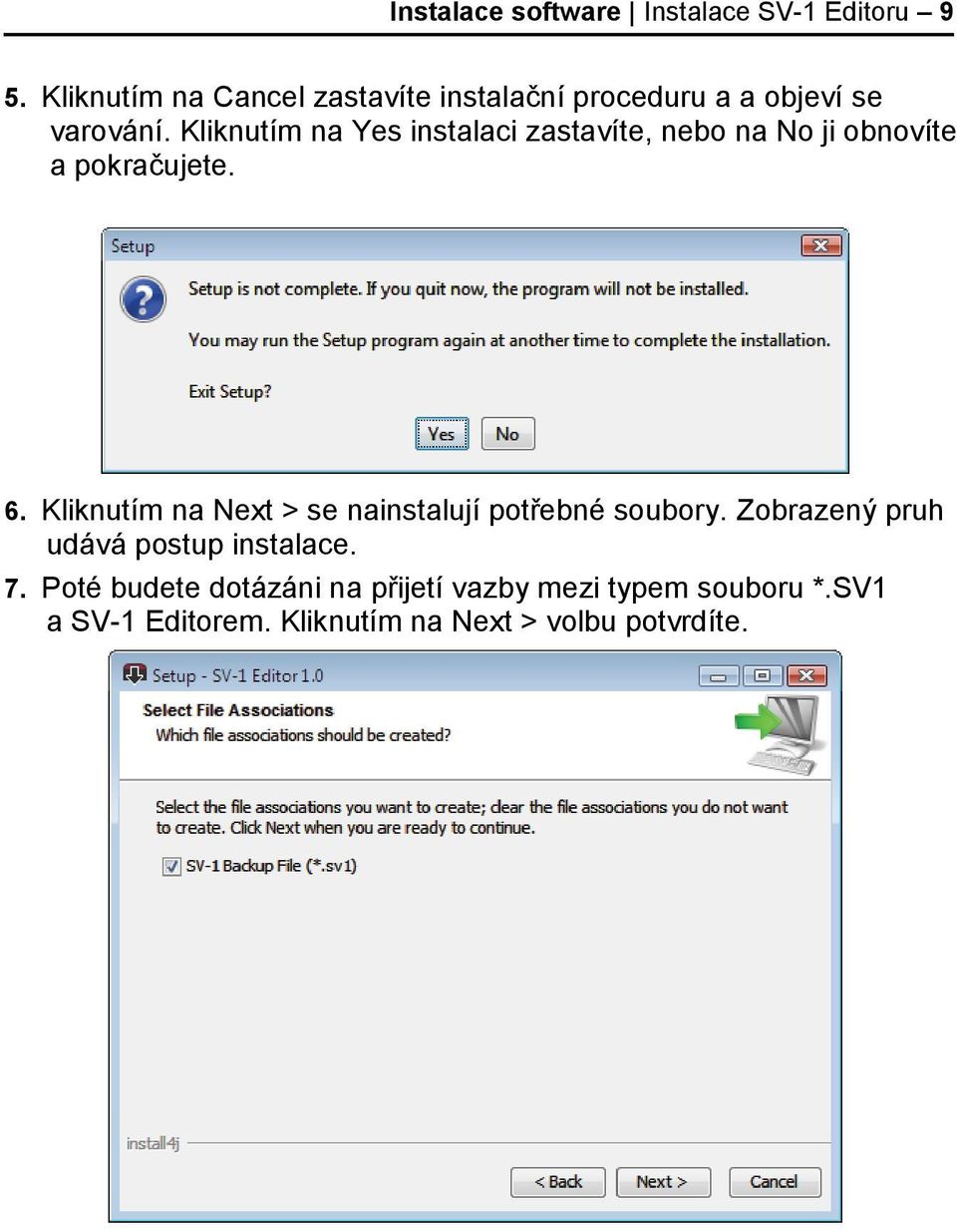 Kliknutím na Yes instalaci zastavíte, nebo na No ji obnovíte a pokračujete. 6.