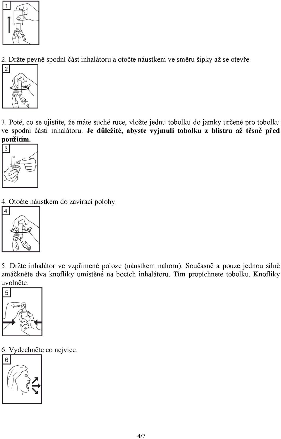 Je důležité, abyste vyjmuli tobolku z blistru až těsně před použitím. 4. Otočte náustkem do zavírací polohy. 5.