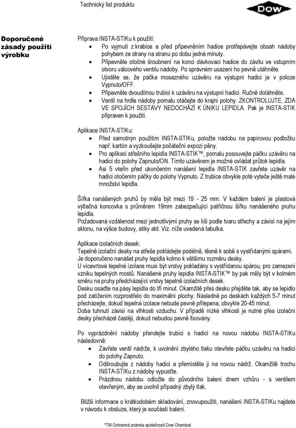 Ujistěte se, že páčka mosazného uzávěru na výstupní hadici je v poloze Vypnuto/OFF. Připevněte dvoudílnou trubici k uzávěru na výstupní hadici. Ručně dotáhněte.