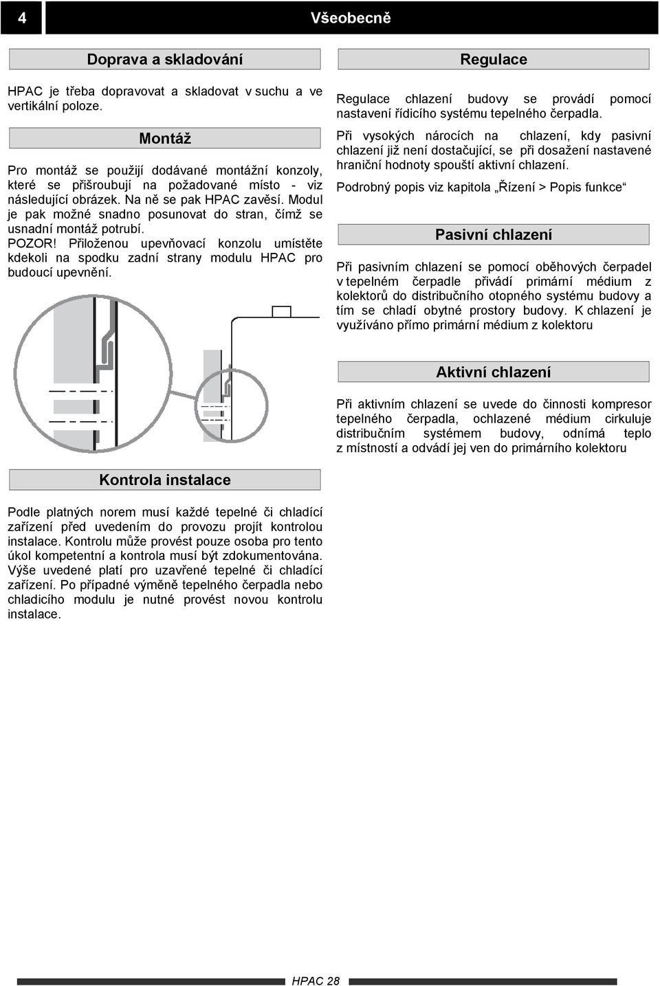 Modul je pak možné snadno posunovat do stran, čímž se usnadní montáž potrubí. POZOR! Přiloženou upevňovací konzolu umístěte kdekoli na spodku zadní strany modulu HPAC pro budoucí upevnění.