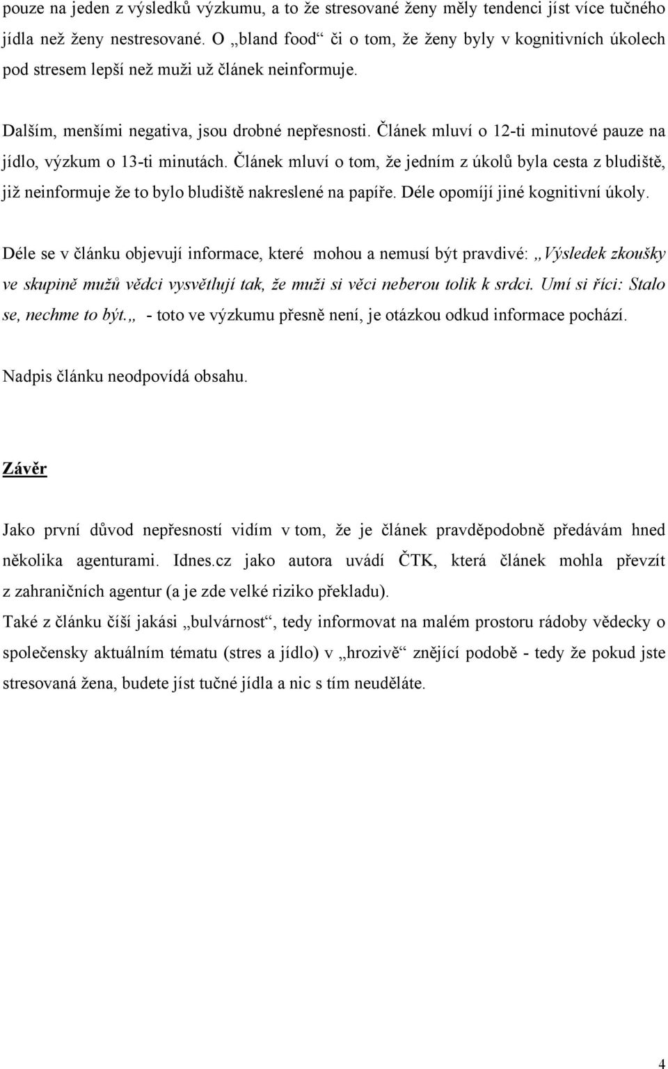 Článek mluví o 12-ti minutové pauze na jídlo, výzkum o 13-ti minutách. Článek mluví o tom, že jedním z úkolů byla cesta z bludiště, již neinformuje že to bylo bludiště nakreslené na papíře.