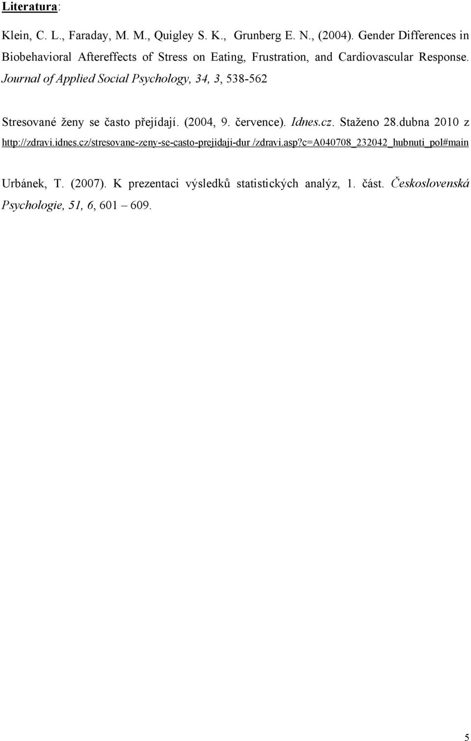 Journal of Applied Social Psychology, 34, 3, 538-562 Stresované ženy se často přejídají. (2004, 9. července). Idnes.cz. Staženo 28.