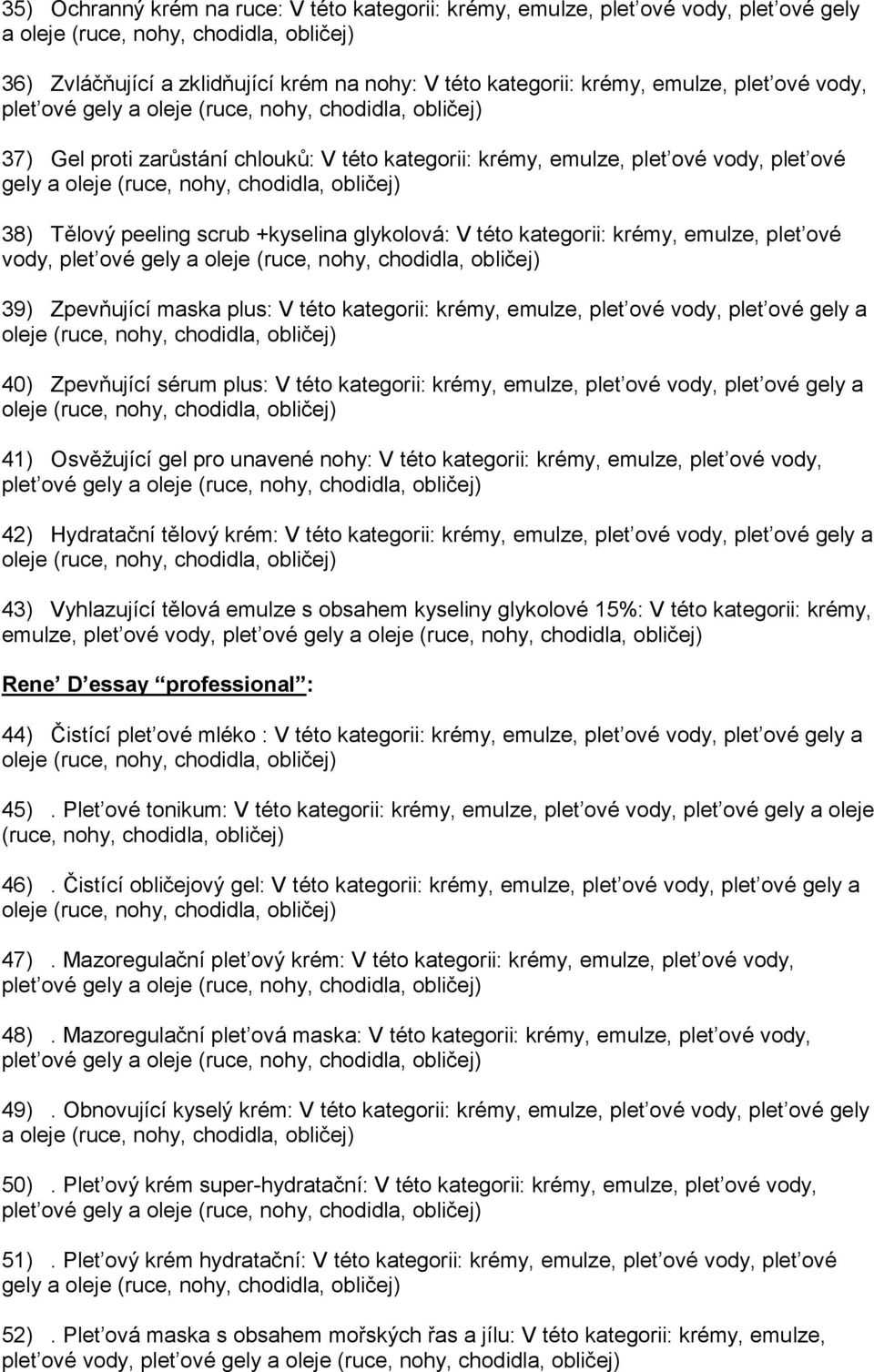 této kategorii: krémy, emulze, plet ové vody, plet ové gely a 40) Zpevňující sérum plus: V této kategorii: krémy, emulze, plet ové vody, plet ové gely a 41) Osvěţující gel pro unavené nohy: V této