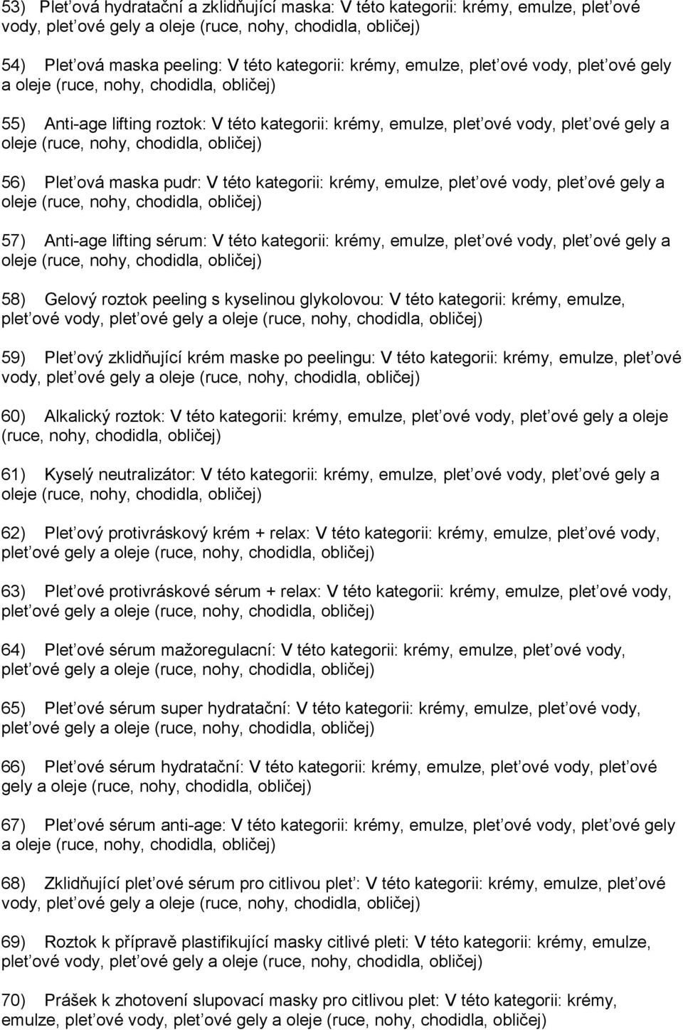 této kategorii: krémy, emulze, plet ové vody, plet ové gely a 58) Gelový roztok peeling s kyselinou glykolovou: V této kategorii: krémy, emulze, plet ové vody, 59) Plet ový zklidňující krém maske po