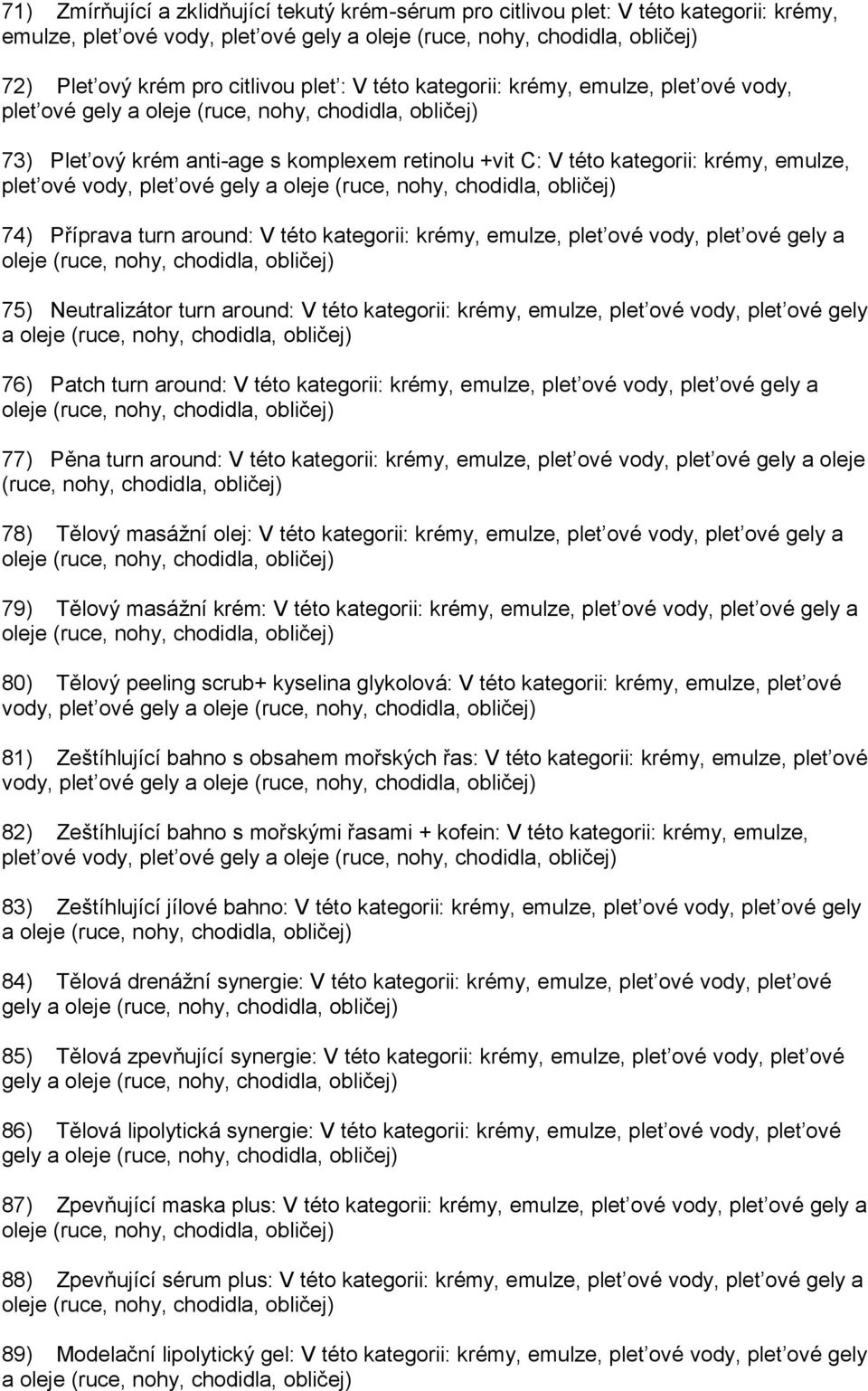 Neutralizátor turn around: V této kategorii: krémy, emulze, plet ové vody, plet ové gely a 76) Patch turn around: V této kategorii: krémy, emulze, plet ové vody, plet ové gely a 77) Pěna turn around: