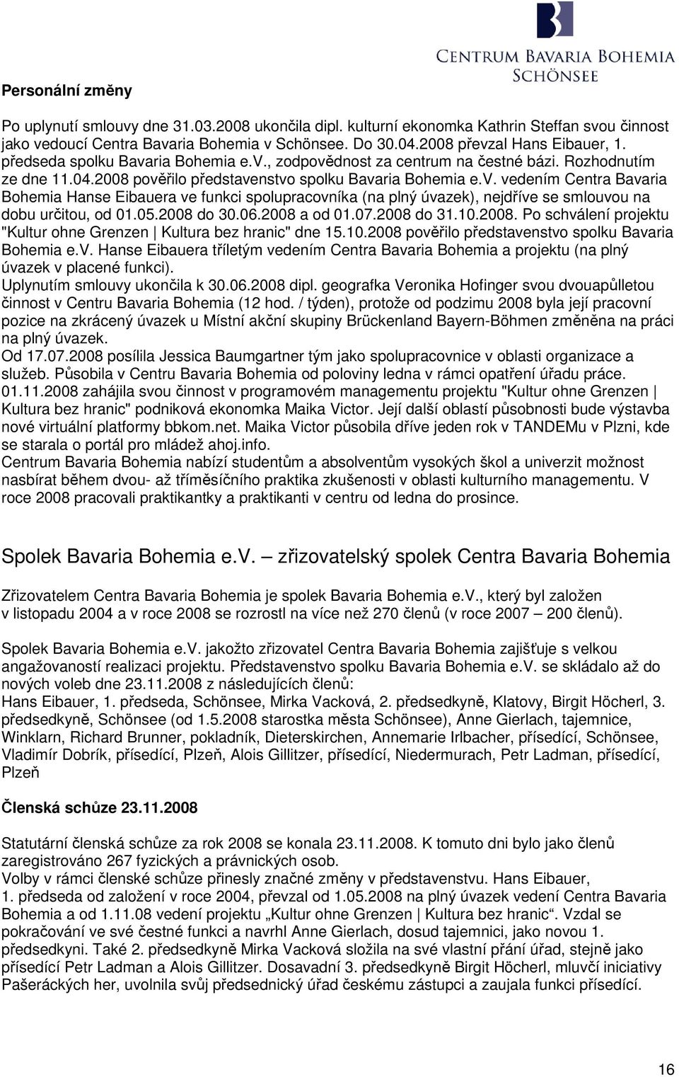 05.2008 do 30.06.2008 a od 01.07.2008 do 31.10.2008. Po schválení projektu "Kultur ohne Grenzen Kultura bez hranic" dne 15.10.2008 pověřilo představenstvo spolku Bavaria Bohemia e.v. Hanse Eibauera tříletým vedením Centra Bavaria Bohemia a projektu (na plný úvazek v placené funkci).