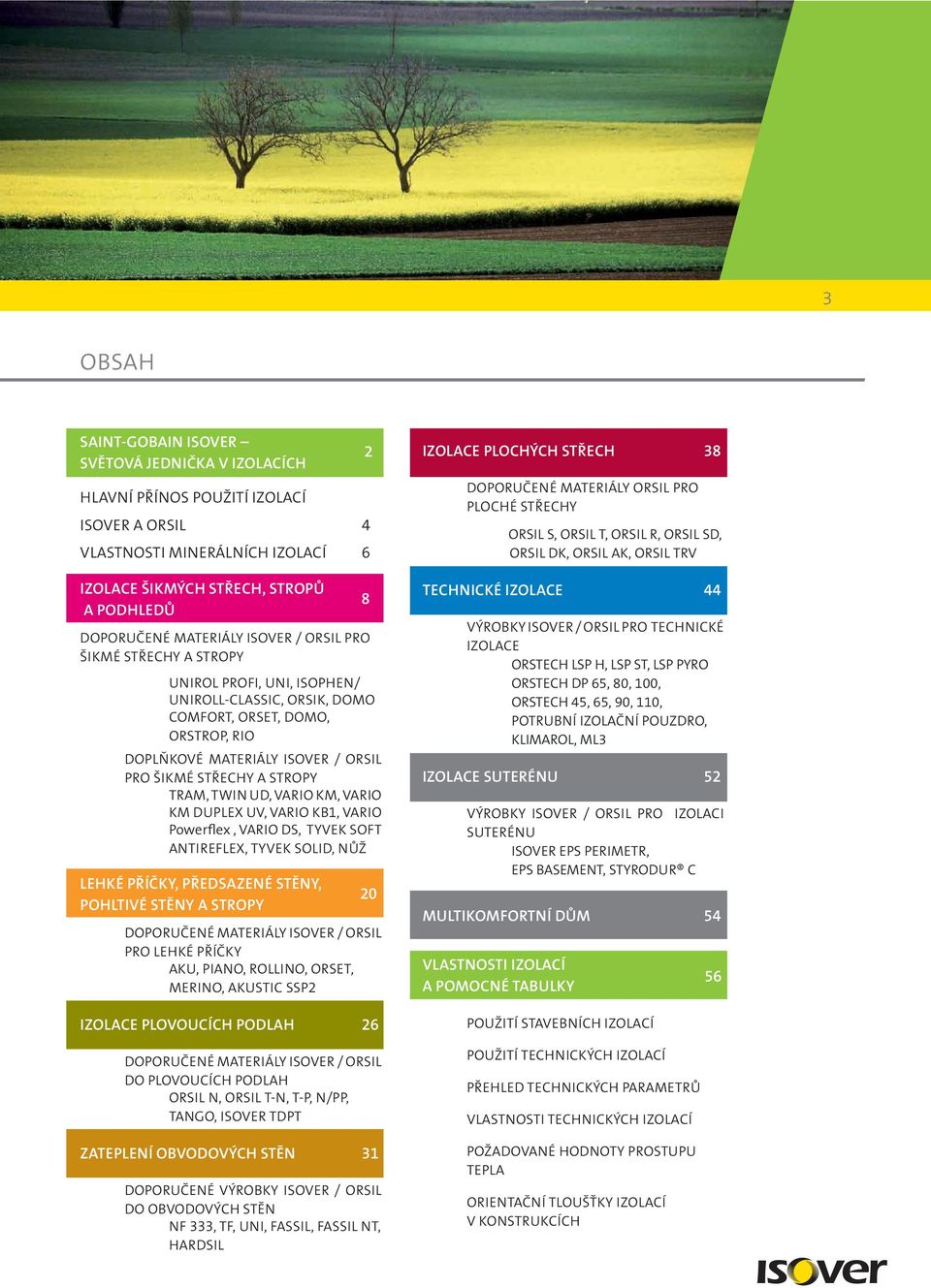 TRAM, TWIN UD, VARIO KM, VARIO KM DUPLEX UV, VARIO KB1, VARIO Powerflex, VARIO DS, TYVEK SOFT ANTIREFLEX, TYVEK SOLID, NŮŽ LEHKÉ PŘÍČKY, PŘEDSAZENÉ STĚNY, POHLTIVÉ STĚNY A STROPY DOPORUČENÉ MATERIÁLY