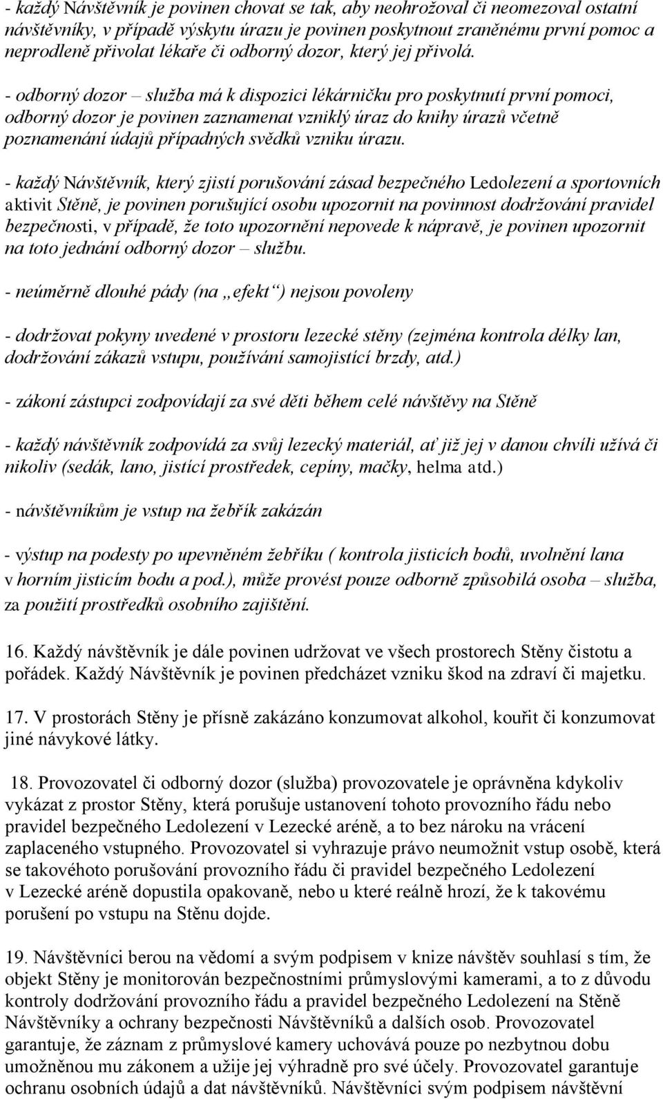 - odborný dozor služba má k dispozici lékárničku pro poskytnutí první pomoci, odborný dozor je povinen zaznamenat vzniklý úraz do knihy úrazů včetně poznamenání údajů případných svědků vzniku úrazu.