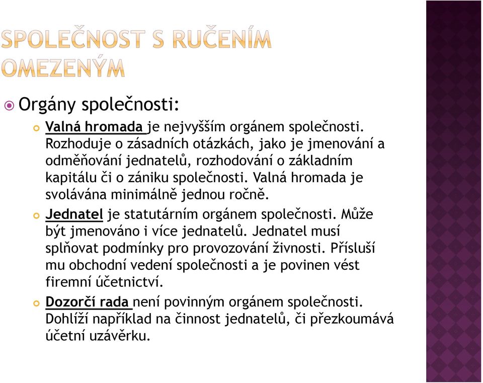 Valná hromada je svolávána minimálně jednou ročně. Jednatel je statutárním orgánem společnosti. Může být jmenováno i více jednatelů.