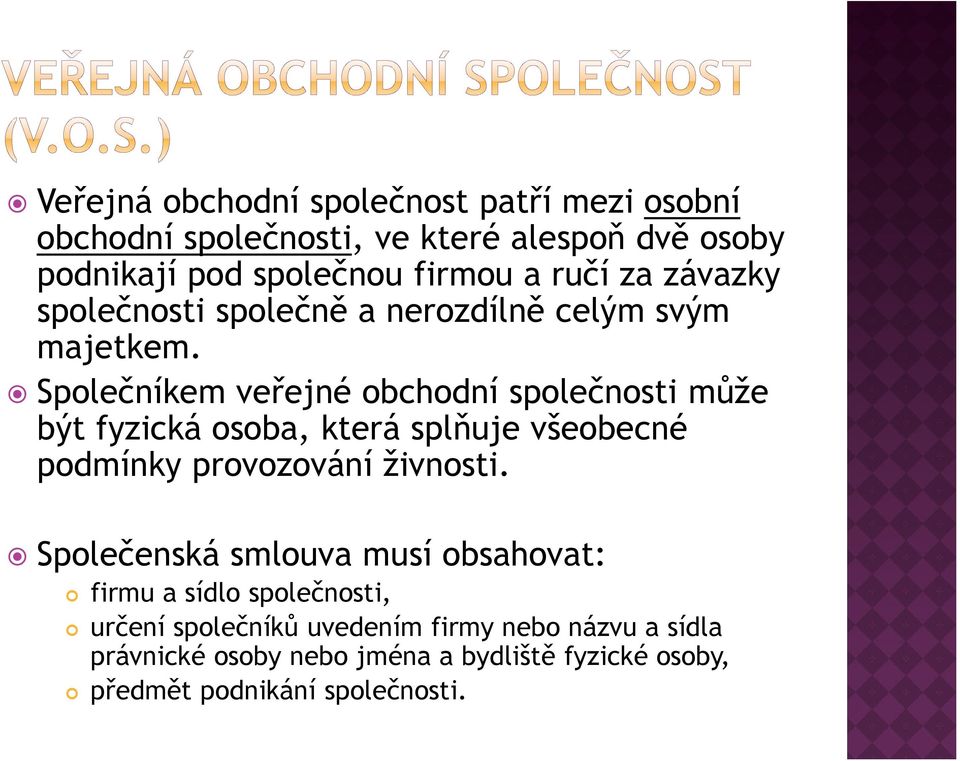 Společníkem veřejné obchodní společnosti může být fyzická osoba, která splňuje všeobecné podmínky provozování živnosti.