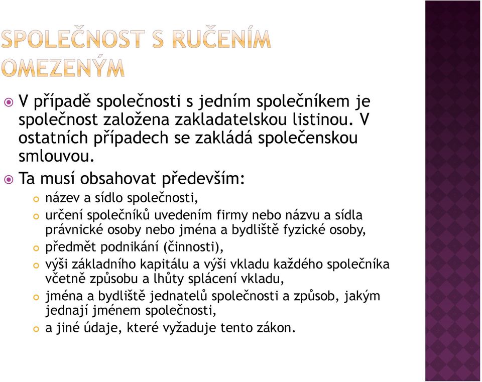 Ta musí obsahovat především: název a sídlo společnosti, určení společníků uvedením firmy nebo názvu a sídla právnické osoby nebo jména a