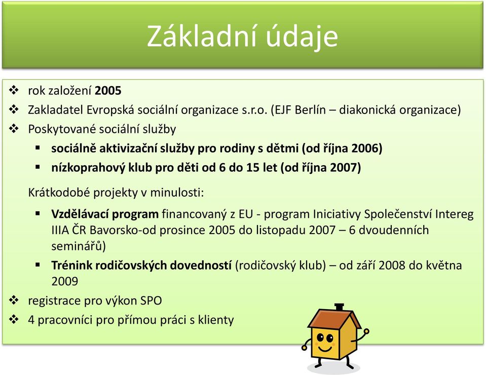 služby pro rodiny s dětmi (od října 2006) nízkoprahový klub pro děti od 6 do 15 let (od října 2007) Krátkodobé projekty v minulosti: Vzdělávací