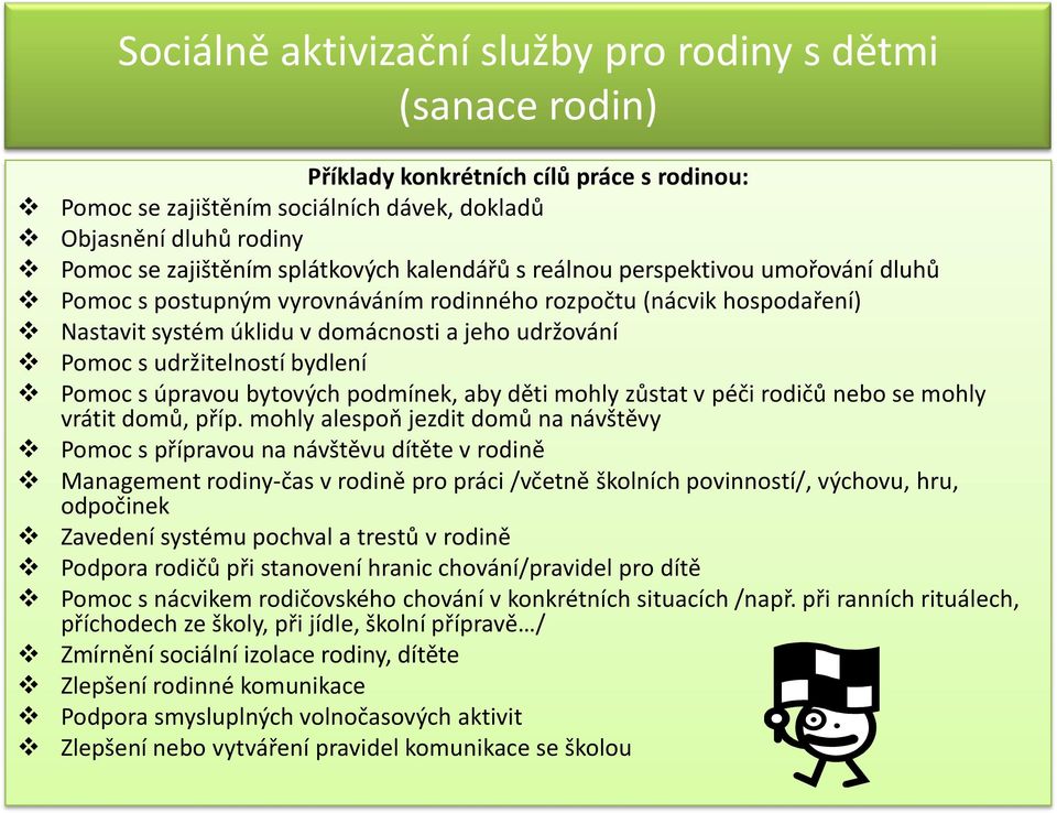 udržitelností bydlení Pomoc s úpravou bytových podmínek, aby děti mohly zůstat v péči rodičů nebo se mohly vrátit domů, příp.