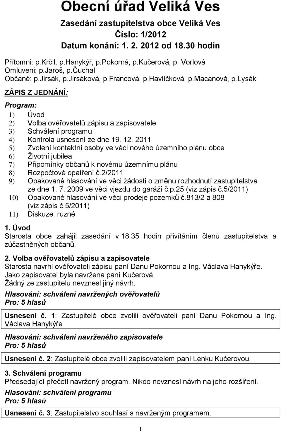 lysák ZÁPIS Z JEDNÁNÍ: Program: 1) Úvod 2) Volba ověřovatelů zápisu a zapisovatele 3) Schválení programu 4) Kontrola usnesení ze dne 19. 12.