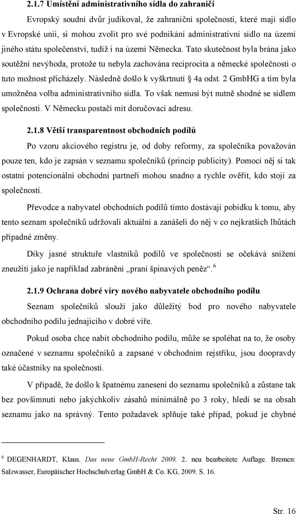 Tato skutečnost byla brána jako soutěžní nevýhoda, protože tu nebyla zachována reciprocita a německé společnosti o tuto možnost přicházely. Následně došlo k vyškrtnutí 4a odst.