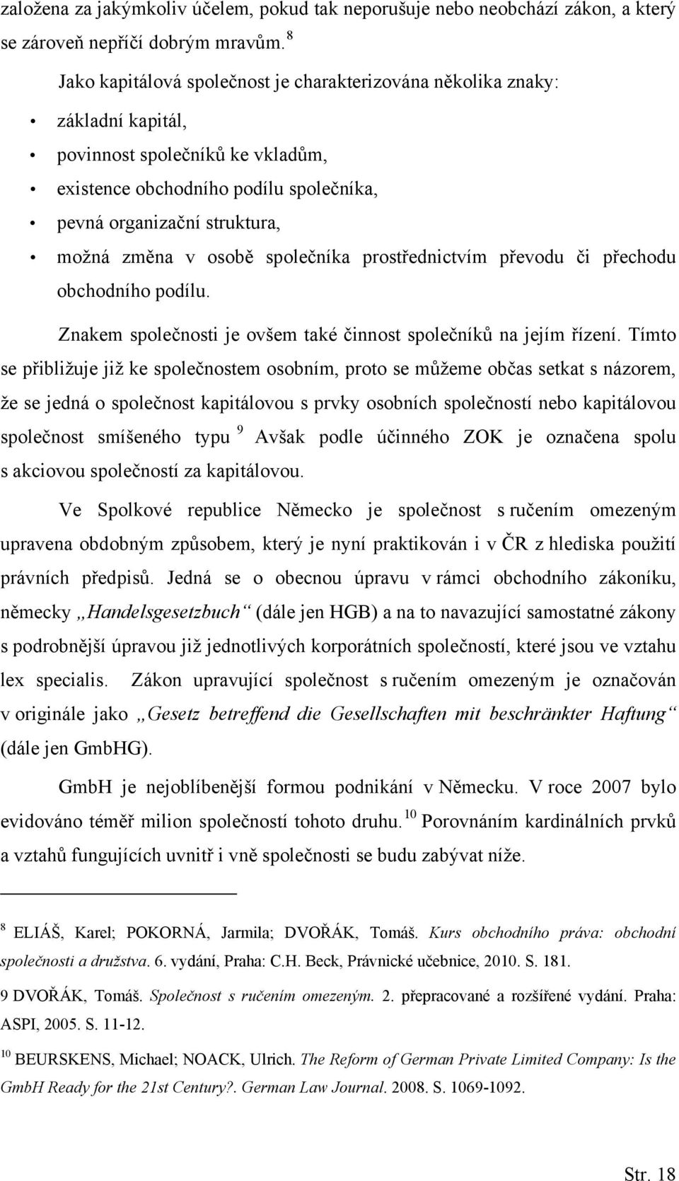 osobě společníka prostřednictvím převodu či přechodu obchodního podílu. Znakem společnosti je ovšem také činnost společníků na jejím řízení.