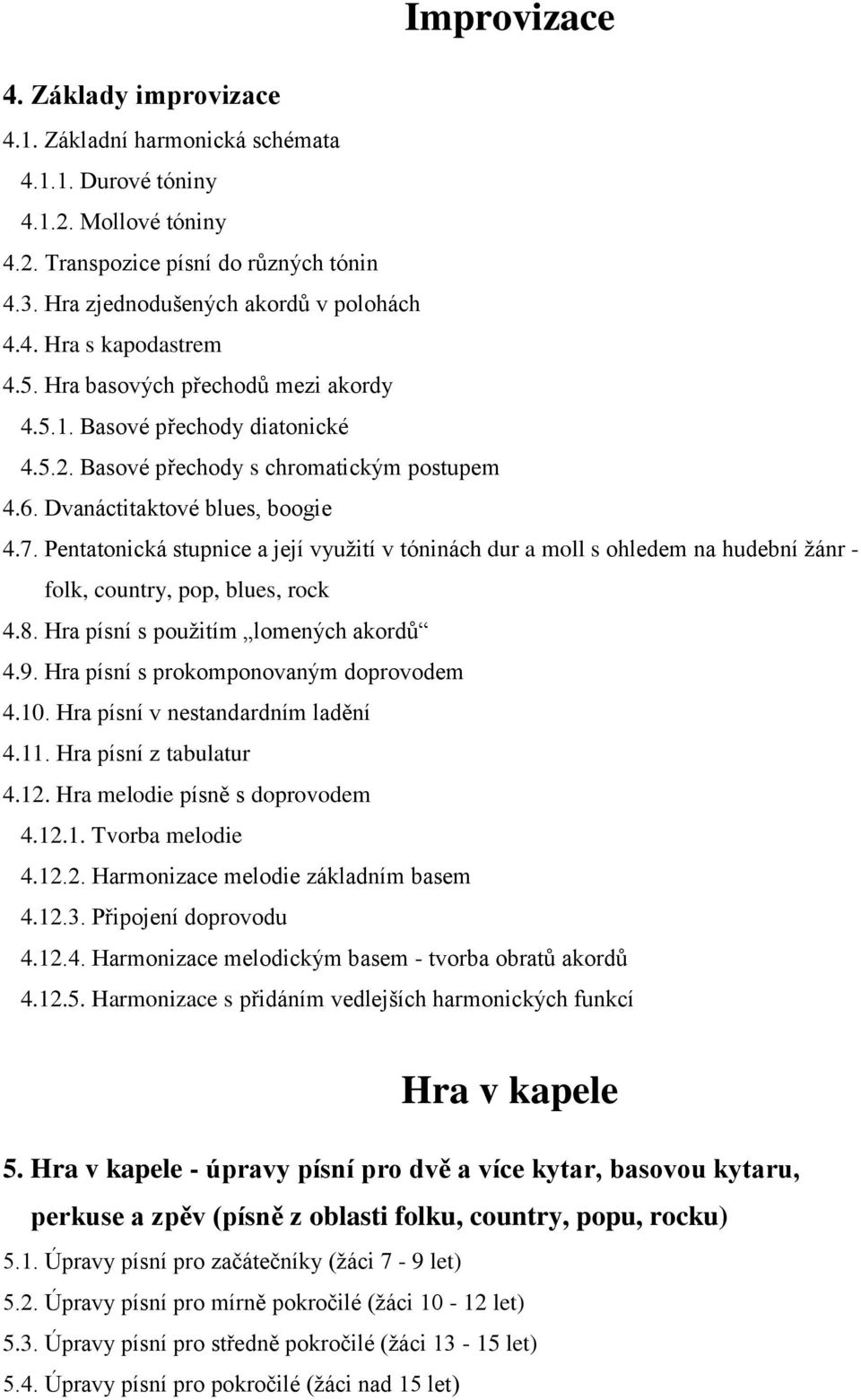 Pentatonická stupnice a její využití v tóninách dur a moll s ohledem na hudební žánr - folk, country, pop, blues, rock 4.8. Hra písní s použitím lomených akordů 4.9.