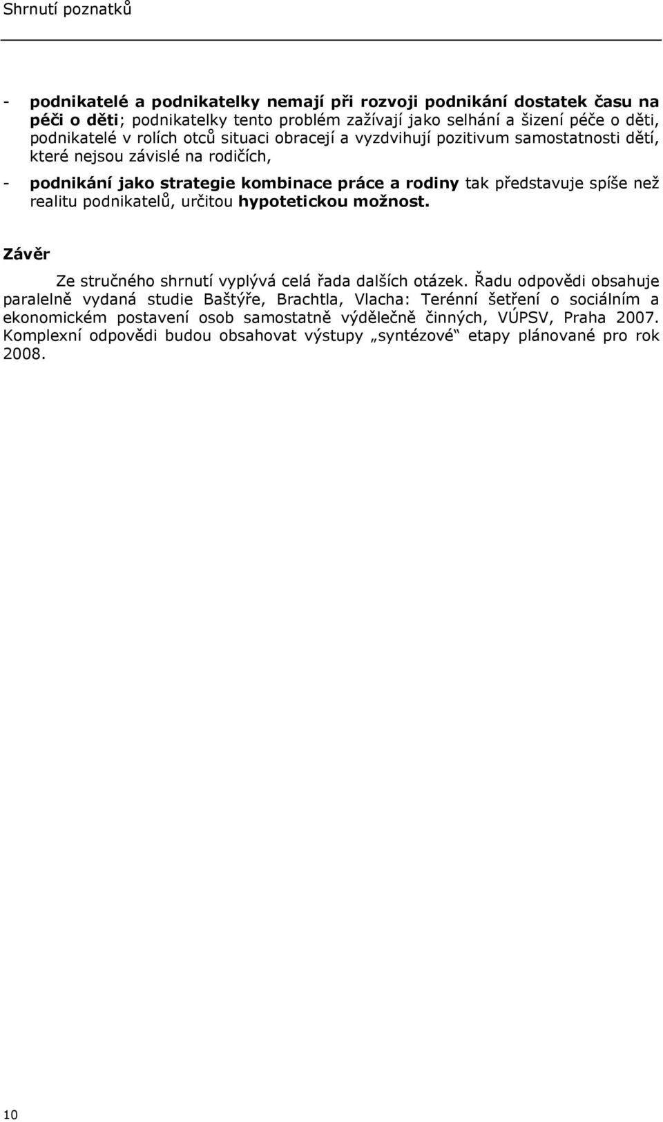 realitu podnikatelů, určitou hypotetickou možnost. Závěr Ze stručného shrnutí vyplývá celá řada dalších otázek.