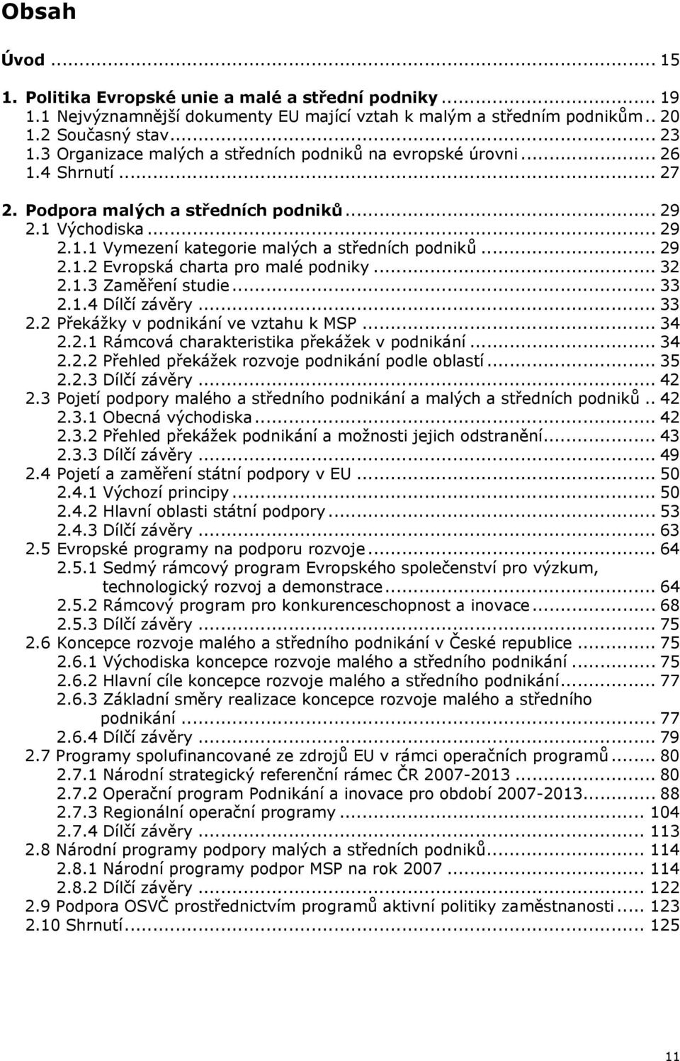 .. 29 2.1.2 Evropská charta pro malé podniky... 32 2.1.3 Zaměření studie... 33 2.1.4 Dílčí závěry... 33 2.2 Překážky v podnikání ve vztahu k MSP... 34 2.2.1 Rámcová charakteristika překážek v podnikání.