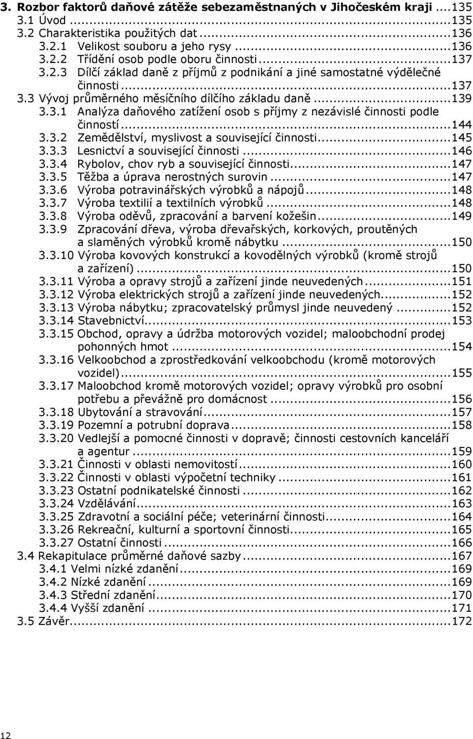 ..144 3.3.2 Zemědělství, myslivost a související činnosti...145 3.3.3 Lesnictví a související činnosti...146 3.3.4 Rybolov, chov ryb a související činnosti...147 3.3.5 Těžba a úprava nerostných surovin.