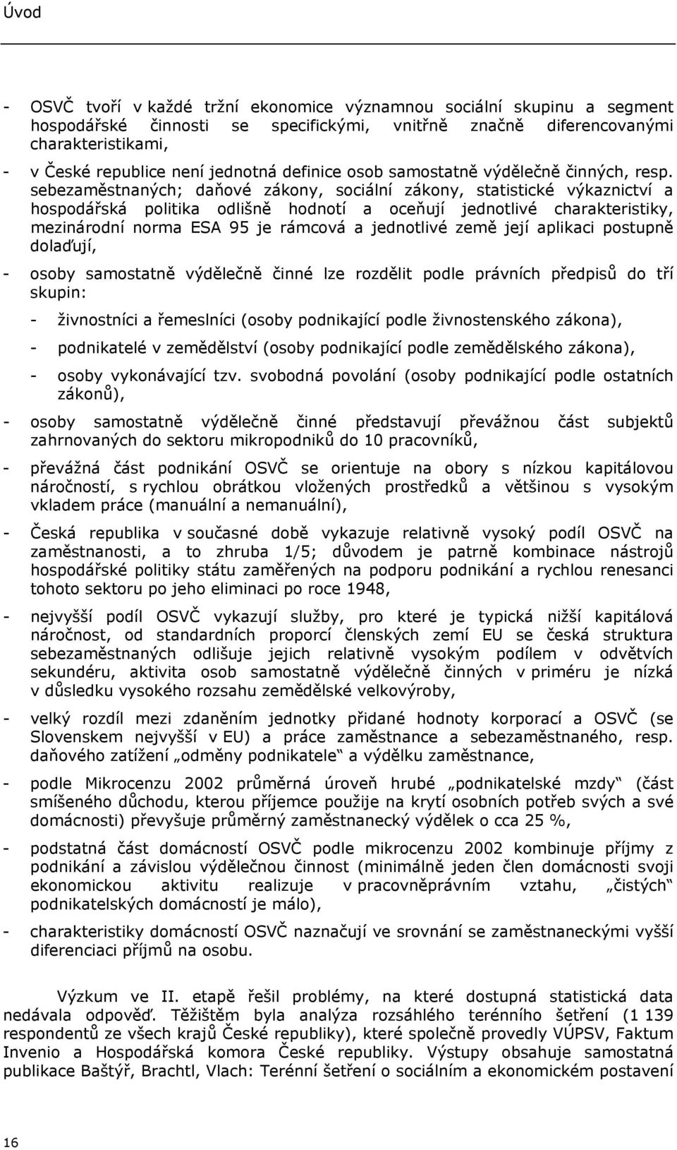 sebezaměstnaných; daňové zákony, sociální zákony, statistické výkaznictví a hospodářská politika odlišně hodnotí a oceňují jednotlivé charakteristiky, mezinárodní norma ESA 95 je rámcová a jednotlivé