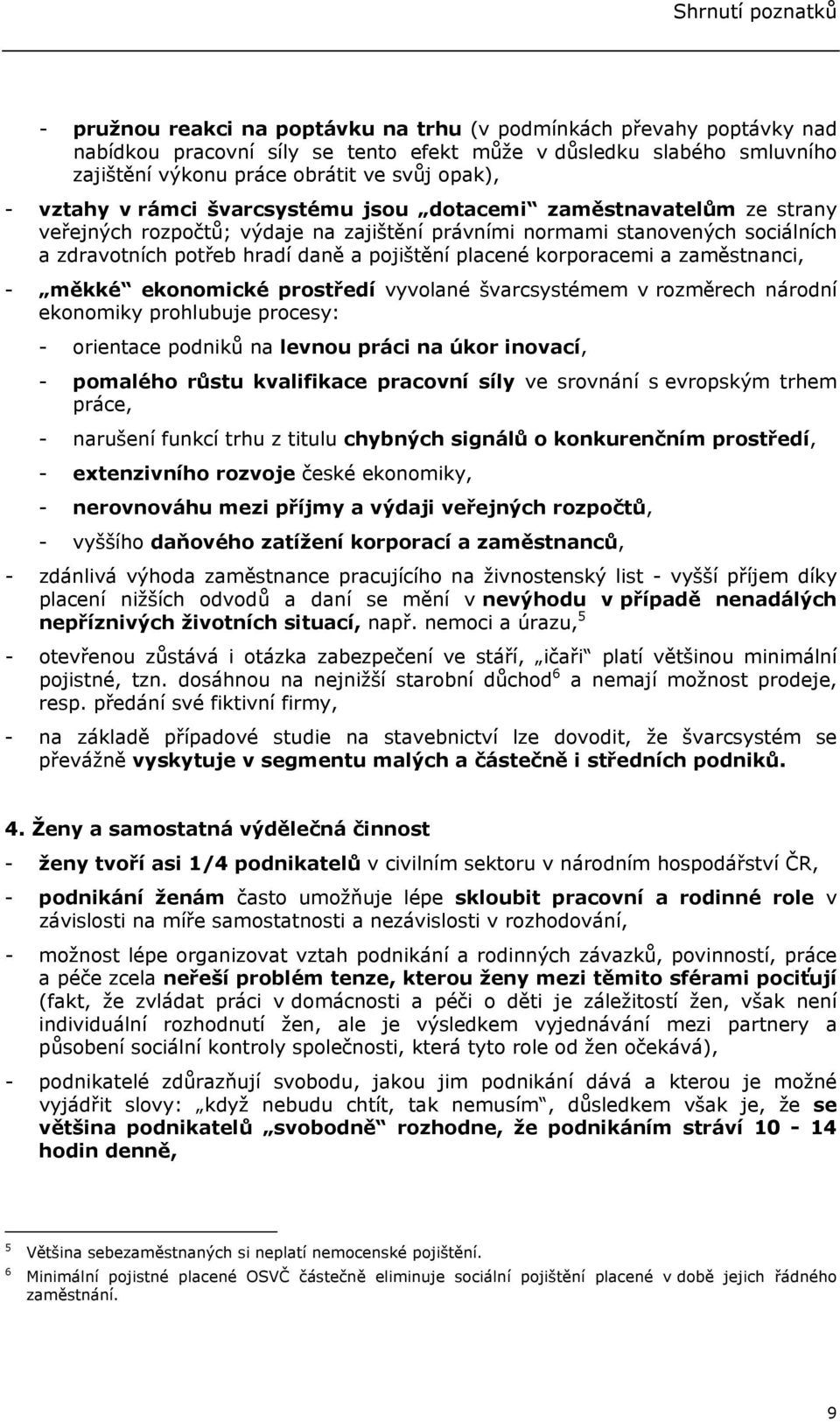 pojištění placené korporacemi a zaměstnanci, - měkké ekonomické prostředí vyvolané švarcsystémem v rozměrech národní ekonomiky prohlubuje procesy: - orientace podniků na levnou práci na úkor inovací,