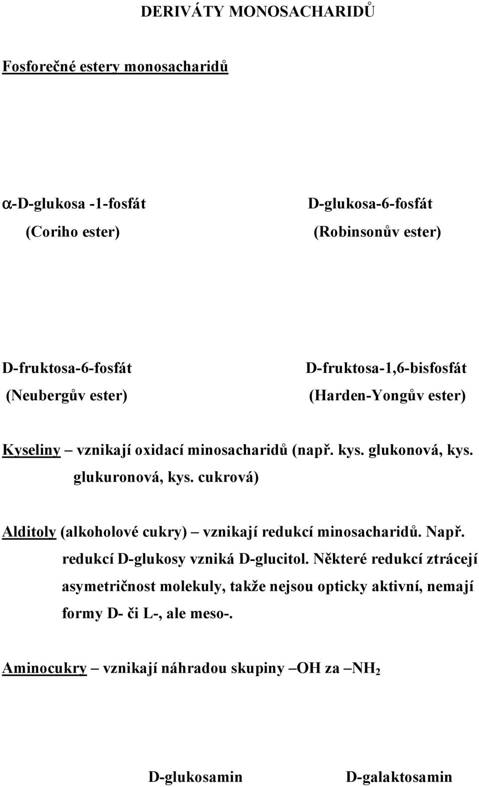 cukrová) Alditoly (alkoholové cukry) vznikají redukcí minosacharidů. Např. redukcí D-glukosy vzniká D-glucitol.