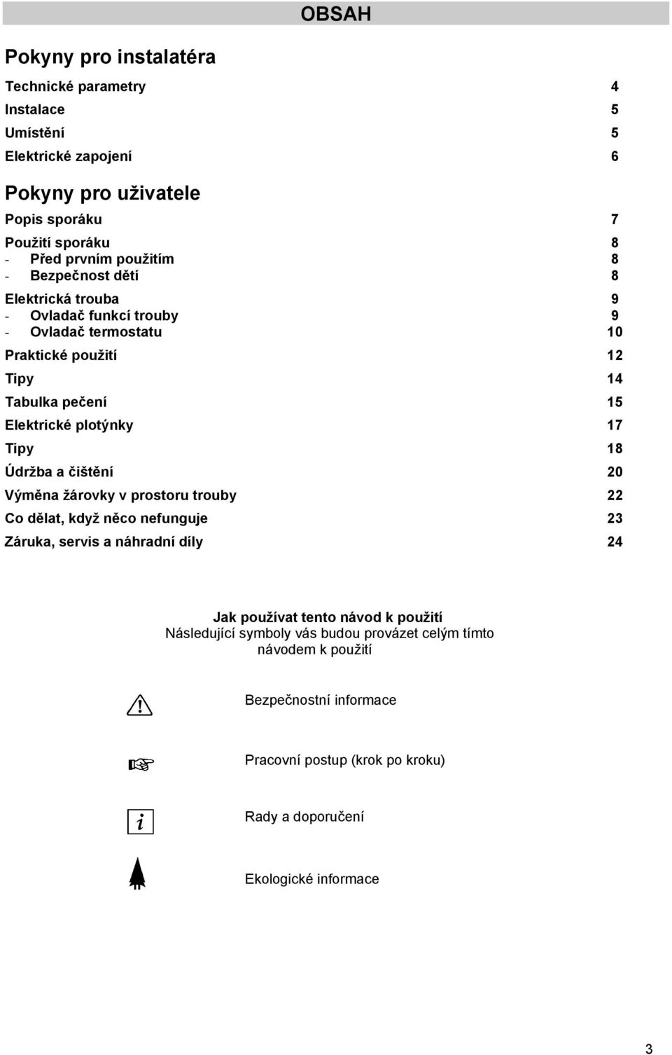 žárovky v prostoru trouby Co dělat, když něco nefunguje Záruka, servis a náhradní díly 4 5 5 6 7 8 8 8 9 9 10 12 14 15 17 18 20 22 23 24 Jak používat tento návod k