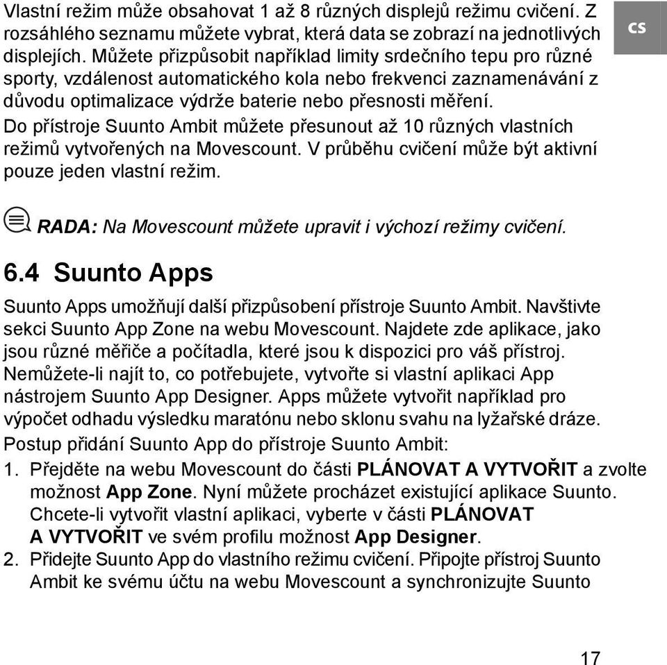Do přístroje Suunto Ambit můžete přesunout až 10 různých vlastních režimů vytvořených na Movescount. V průběhu cvičení může být aktivní pouze jeden vlastní režim.