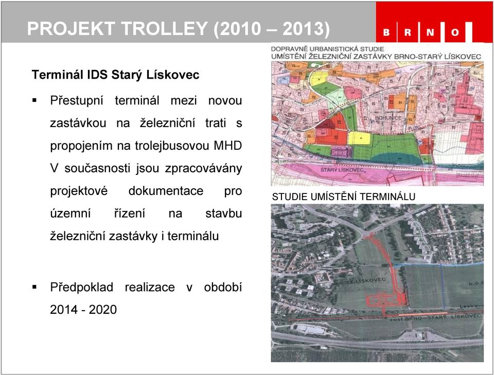 současnosti jsou zpracovávány projektové dokumentace pro územní řízení na stavbu