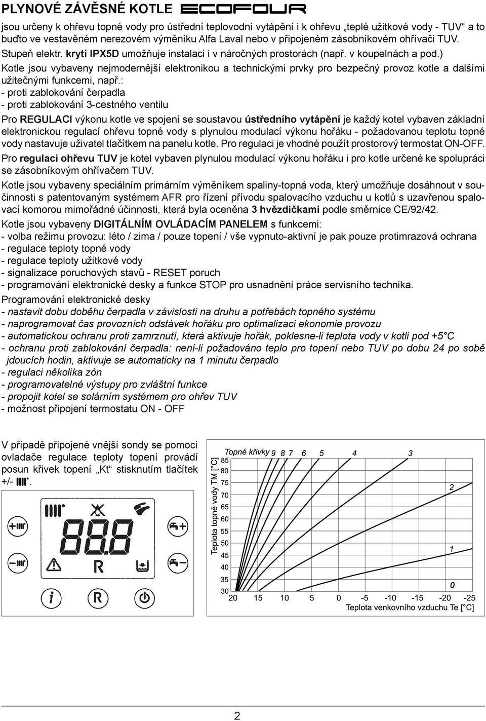 ) Kotle jsou vybaveny nejmodernější elektronikou a technickými prvky pro bezpečný provoz kotle a dalšími užitečnými funkcemi, např.