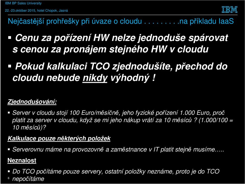 do cloudu nebude nikdy výhodný! Zjednodušování: Server v cloudu stojí 100 Euro/měsíčně, jeho fyzické pořízení 1.