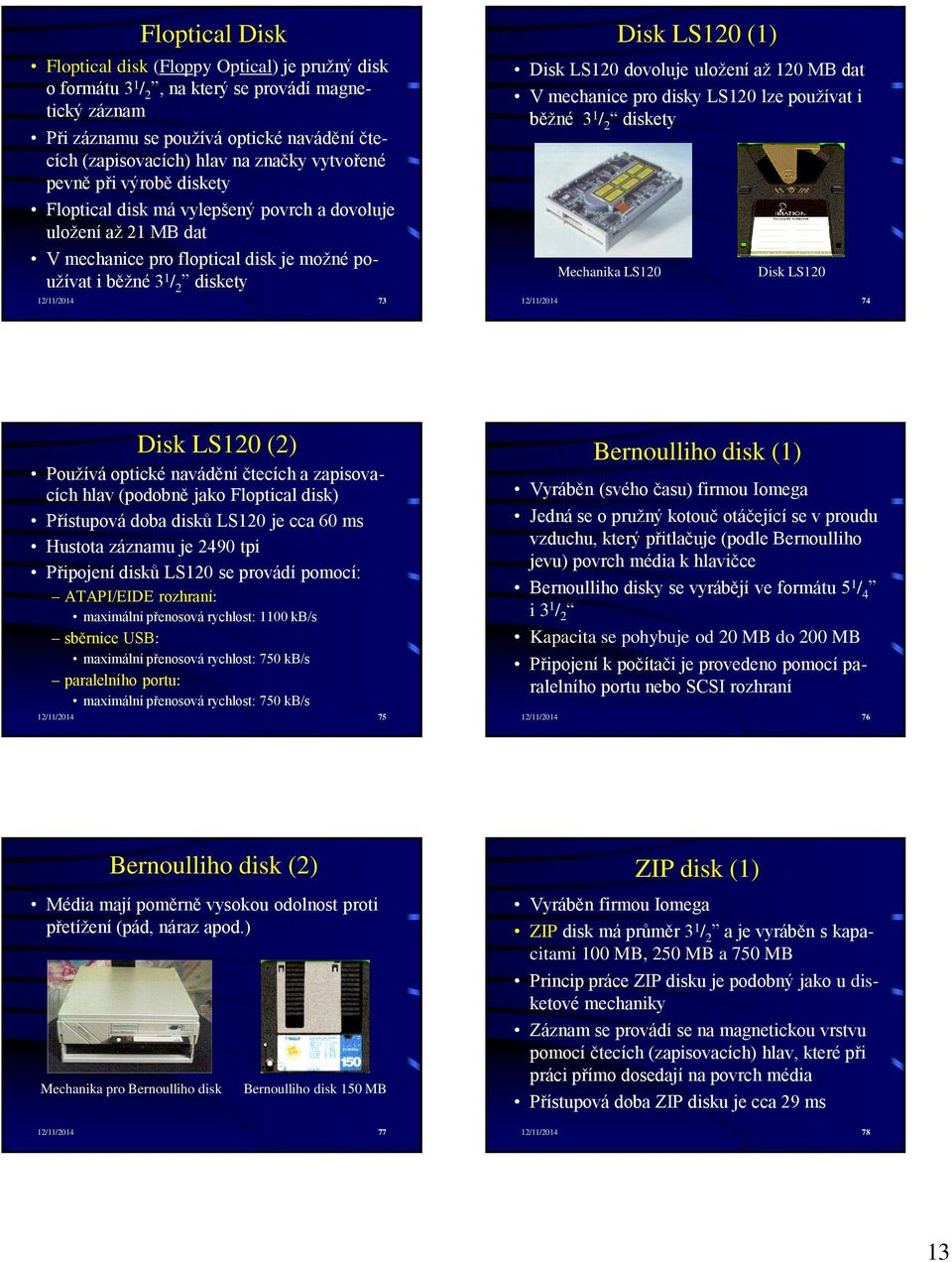 (1) Disk LS120 dovoluje uložení až 120 MB dat V mechanice pro disky LS120 lze používat i běžné 3 1 / 2 diskety Mechanika LS120 Disk LS120 12/11/2014 74 Disk LS120 (2) Používá optické navádění čtecích