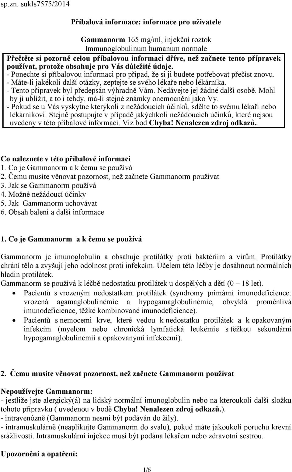 přípravek používat, protože obsahuje pro Vás důležité údaje. - Ponechte si příbalovou informaci pro případ, že si ji budete potřebovat přečíst znovu.