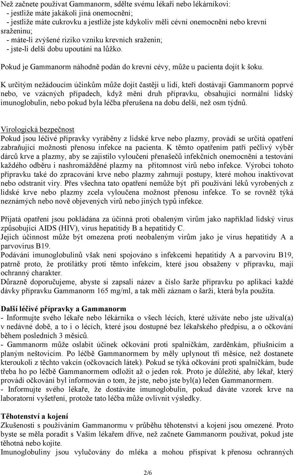 K určitým nežádoucím účinkům může dojít častěji u lidí, kteří dostávají poprvé nebo, ve vzácných případech, když mění druh přípravku, obsahující normální lidský imunoglobulin, nebo pokud byla léčba