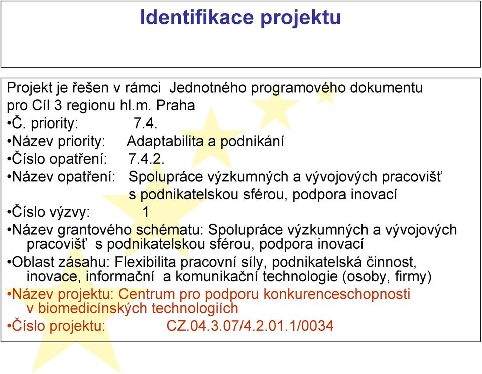 Název opatření: Spolupráce výzkumných a vývojových pracovišť s podnikatelskou sférou, podpora inovací Číslo výzvy: 1 Název grantového schématu: Spolupráce výzkumných a