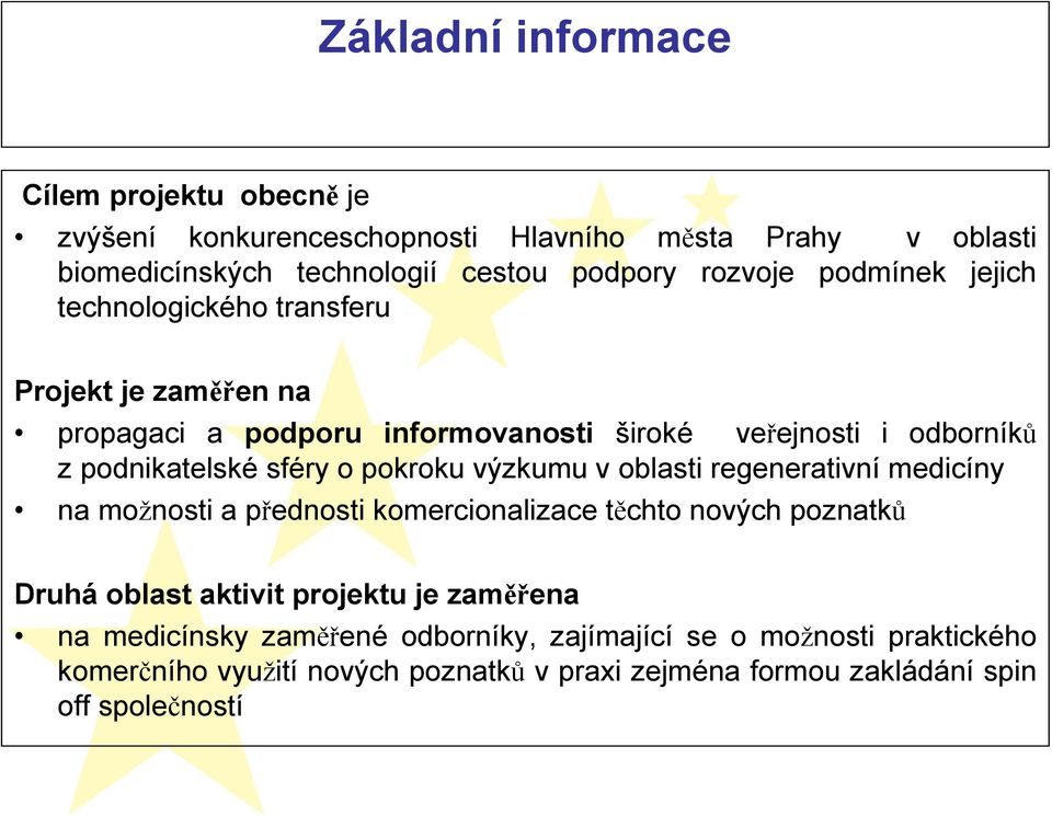 pokroku výzkumu v oblasti regenerativní medicíny na možnosti a přednosti komercionalizace těchto nových poznatků Druhá oblast aktivit projektu je zaměřena