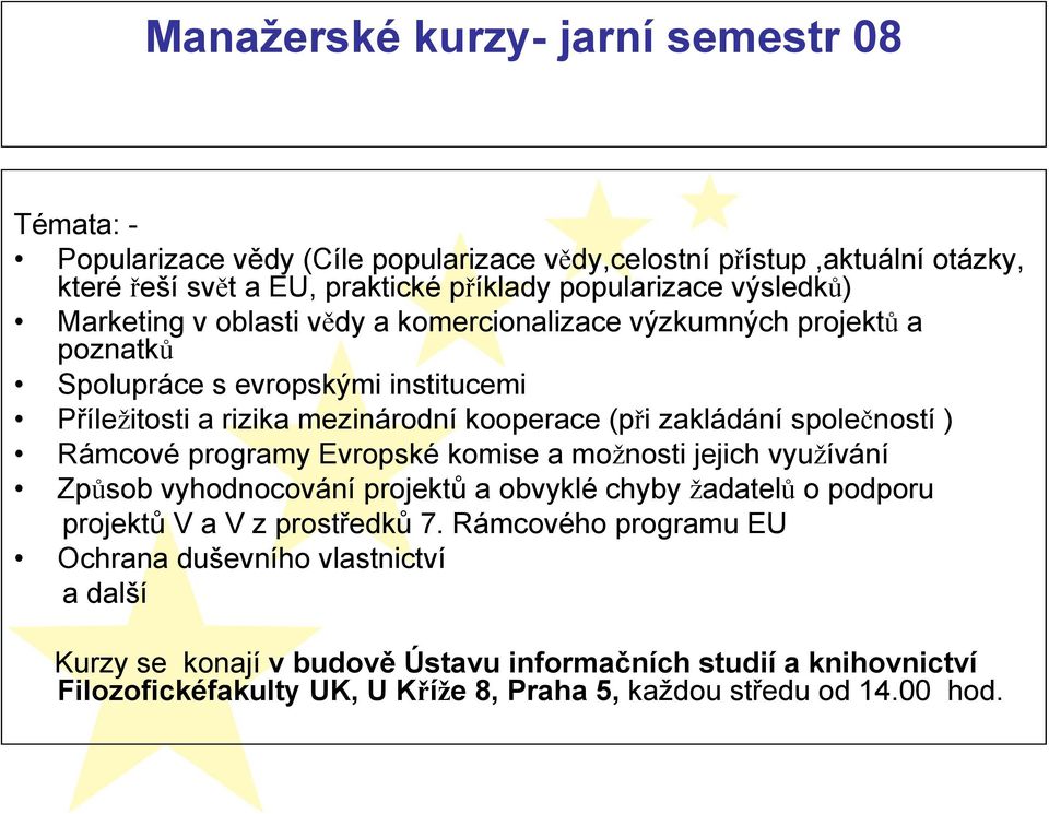 společností ) Rámcové programy Evropské komise a možnosti jejich využívání Způsob vyhodnocování projektů a obvyklé chyby žadatelů o podporu projektů V a V z prostředků 7.