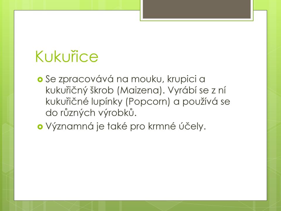 Vyrábí se z ní kukuřičné lupínky (Popcorn) a