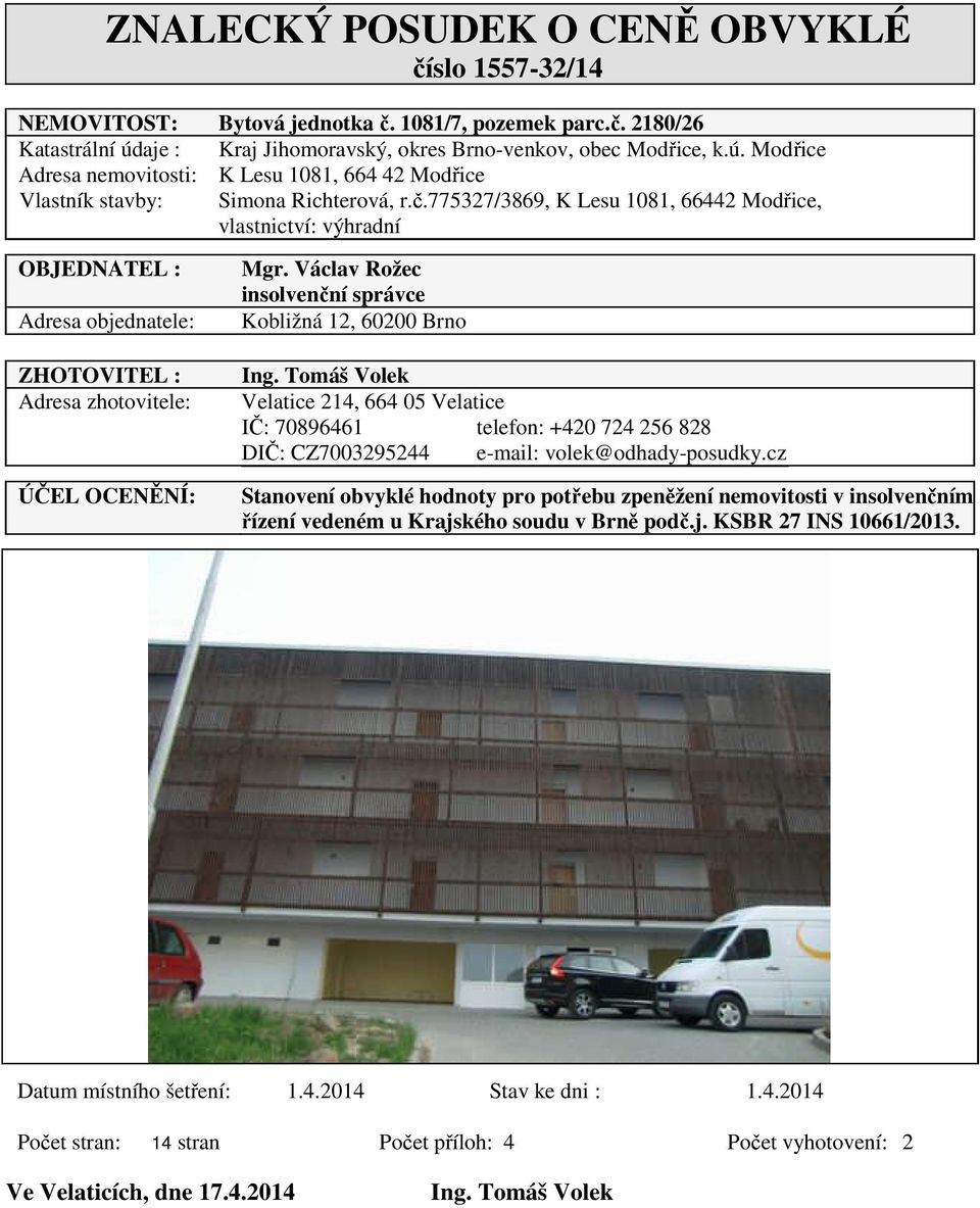 775327/3869, K Lesu 1081, 66442 Modřice, vlastnictví: výhradní OBJEDNATEL : Adresa objednatele: ZHOTOVITEL : Adresa zhotovitele: ÚČEL OCENĚNÍ: Mgr.