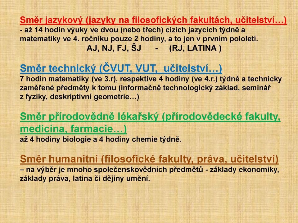 týdně a technicky zaměřené předměty k tomu (informačně technologický základ, seminář z fyziky, deskriptivní geometrie ) Směr přírodovědně lékařský (přírodovědecké fakulty, medicína,