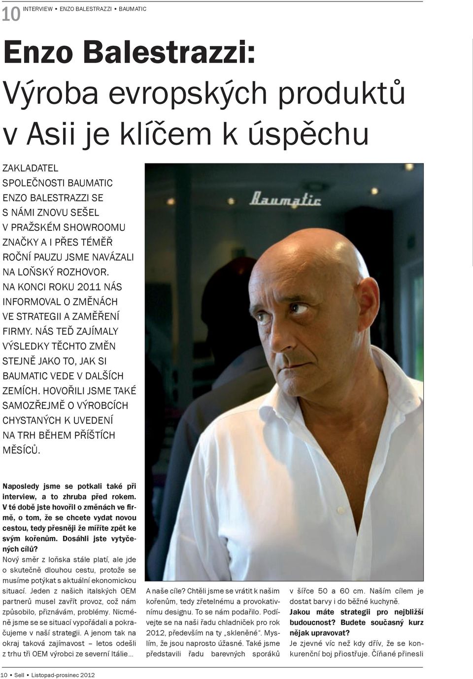 Nás teď zajímaly výsledky těchto změn stejně jako to, jak si Baumatic vede v dalších zemích. Hovořili jsme také samozřejmě o výrobcích chystaných k uvedení na trh během příštích měsíců.