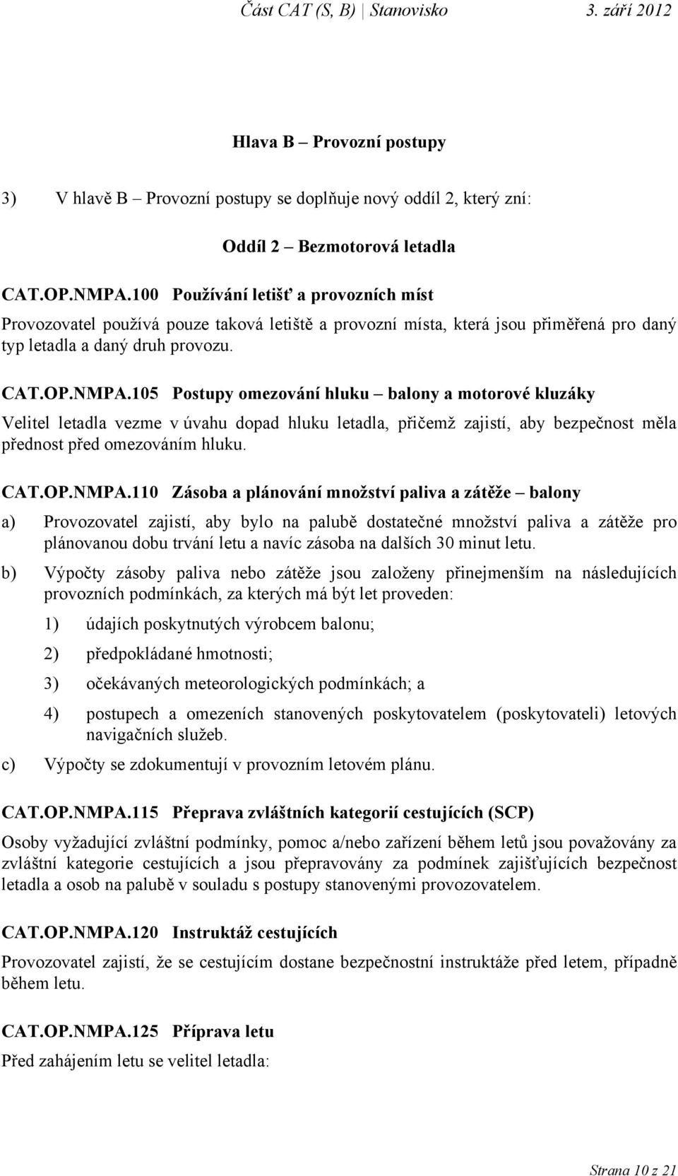 105 Postupy omezování hluku balony a motorové kluzáky Velitel letadla vezme v úvahu dopad hluku letadla, přičemž zajistí, aby bezpečnost měla přednost před omezováním hluku. CAT.OP.NMPA.