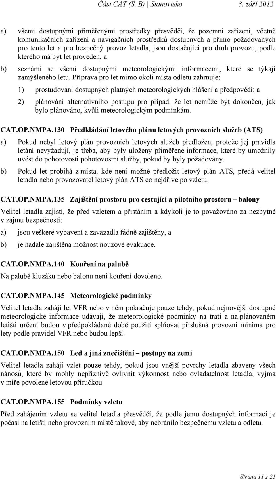 Příprava pro let mimo okolí místa odletu zahrnuje: 1) prostudování dostupných platných meteorologických hlášení a předpovědí; a 2) plánování alternativního postupu pro případ, že let nemůže být