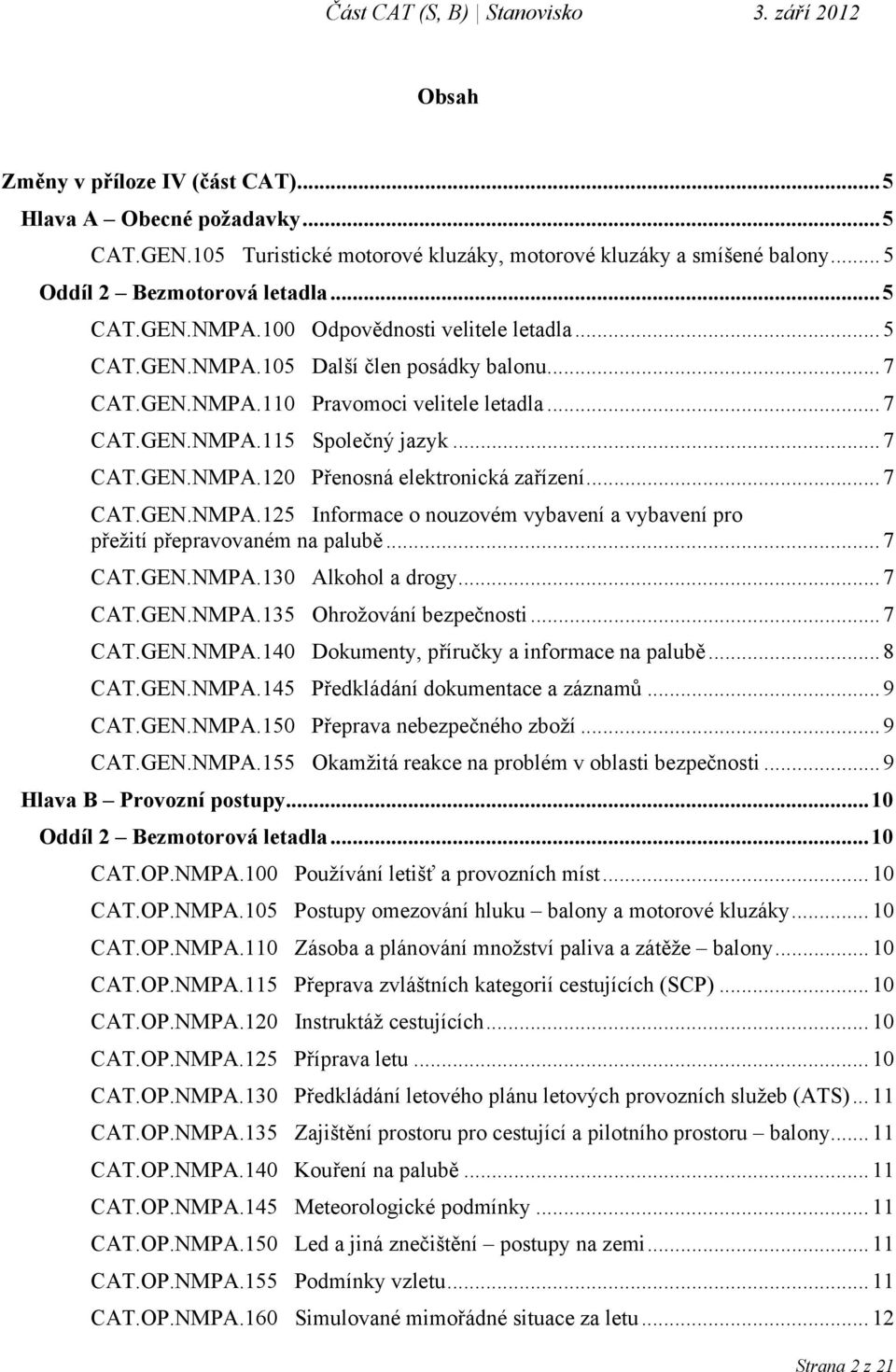 .. 7 CAT.GEN.NMPA.125 Informace o nouzovém vybavení a vybavení pro přežití přepravovaném na palubě... 7 CAT.GEN.NMPA.130 Alkohol a drogy... 7 CAT.GEN.NMPA.135 Ohrožování bezpečnosti... 7 CAT.GEN.NMPA.140 Dokumenty, příručky a informace na palubě.