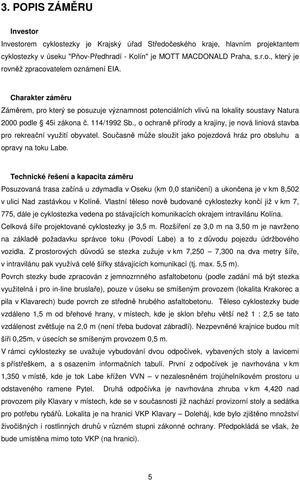 , o ochraně přírody a krajiny, je nová liniová stavba pro rekreační využití obyvatel. Současně může sloužit jako pojezdová hráz pro obsluhu a opravy na toku Labe.